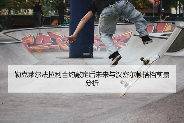 lei-ke-lai-er-fa-la-li-he-yue-qiao-ding-hou-wei-lai-yu-han-mi-er-dun-da-dang-qian-jing-fen-xi-3-796.jpg
