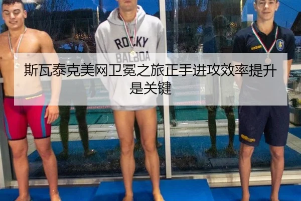 斯瓦泰克美网卫冕之旅正手进攻效率提升是关键